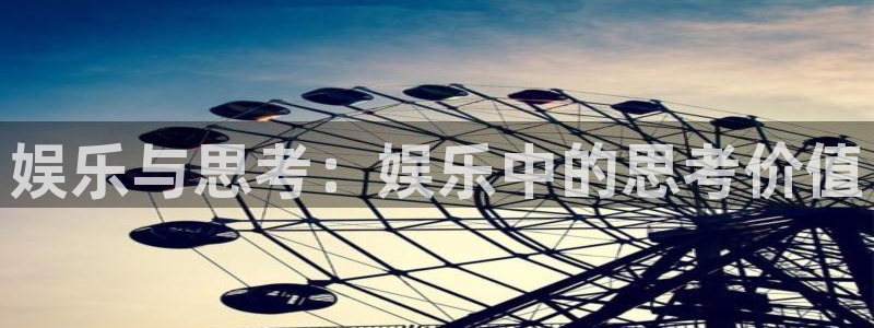 彩客网f平台注册：娱乐与思考：娱乐中的思考价值