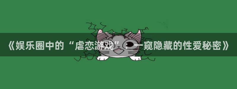 彩客网2平台：《娱乐圈中的“虐恋游戏”：一窥隐藏的性爱秘密》