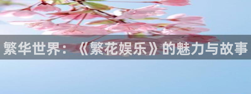 彩客网体育注册代理：繁华世界：《繁花娱乐》的魅力与故事