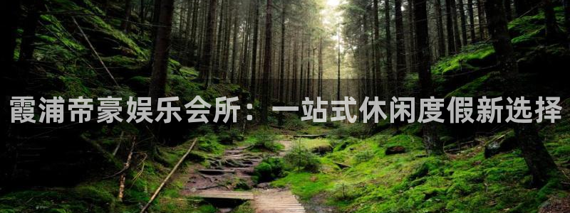 彩客网体育3在线注册：霞浦帝豪娱乐会所：一站式休闲度假新选择