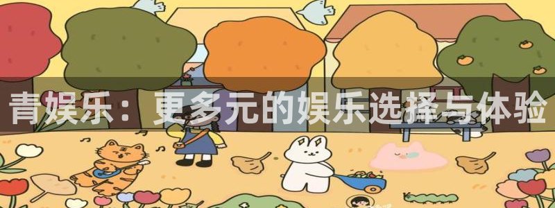 彩客网官网注册：青娱乐：更多元的娱乐选择与体验