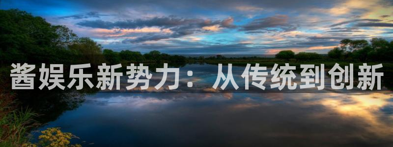彩客网体育2官网入口：酱娱乐新势力：从传统到创新